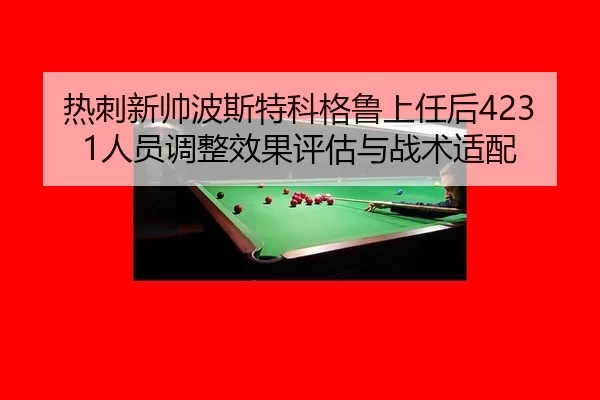 热刺新帅波斯特科格鲁上任后4231人员调整效果评估与战术适配