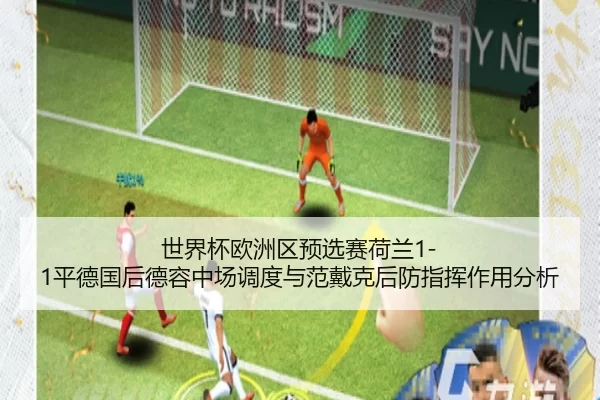 世界杯欧洲区预选赛荷兰1-1平德国后德容中场调度与范戴克后防指挥作用分析